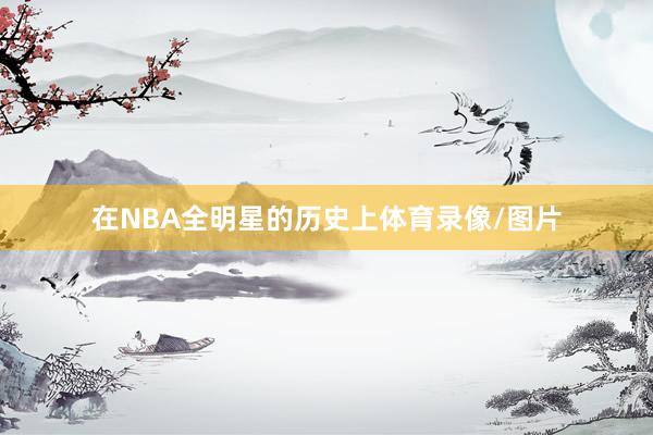在NBA全明星的历史上体育录像/图片