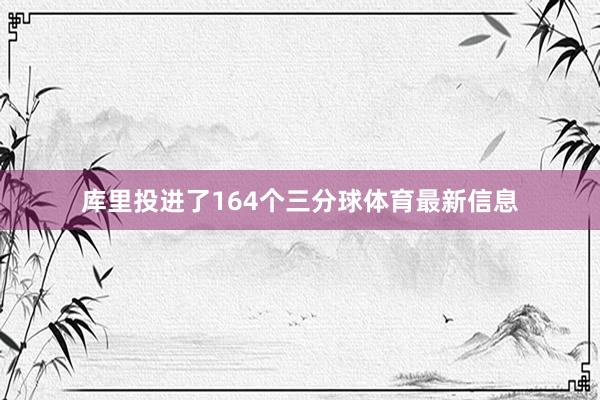库里投进了164个三分球体育最新信息
