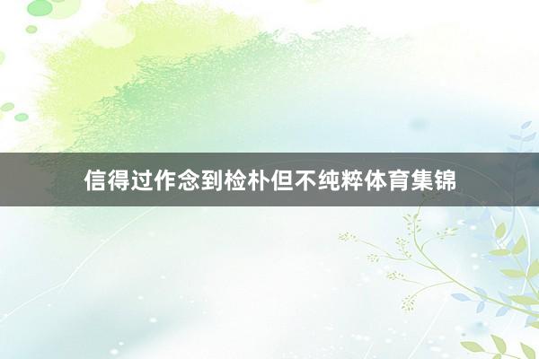 信得过作念到检朴但不纯粹体育集锦