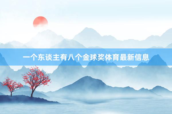 一个东谈主有八个金球奖体育最新信息