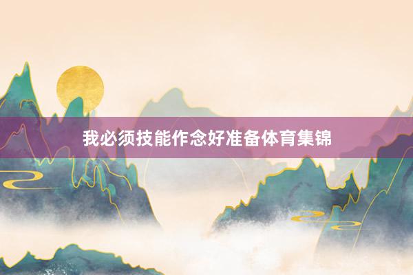 我必须技能作念好准备体育集锦