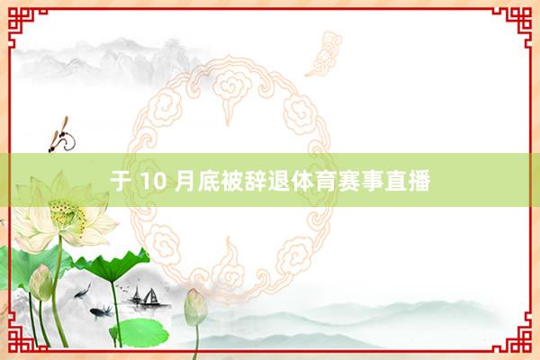 于 10 月底被辞退体育赛事直播