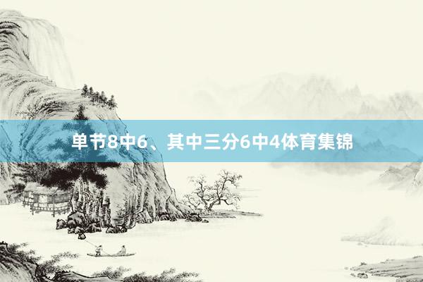 单节8中6、其中三分6中4体育集锦