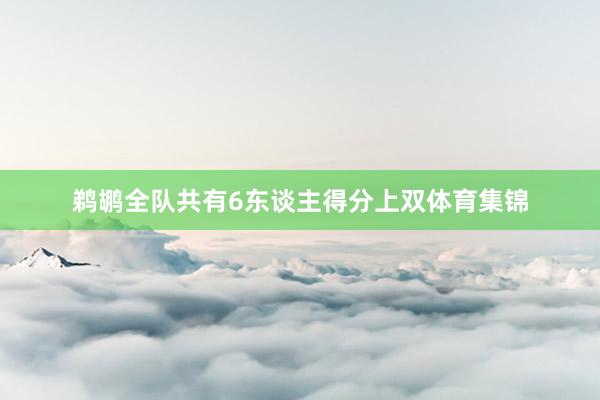 鹈鹕全队共有6东谈主得分上双体育集锦
