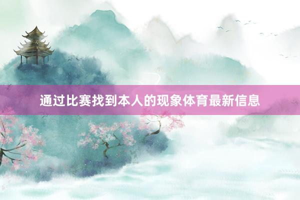 通过比赛找到本人的现象体育最新信息