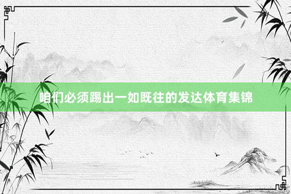咱们必须踢出一如既往的发达体育集锦
