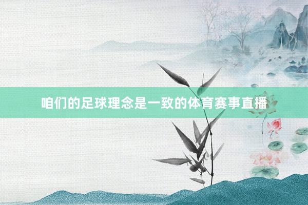 咱们的足球理念是一致的体育赛事直播