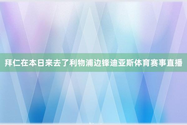 拜仁在本日来去了利物浦边锋迪亚斯体育赛事直播