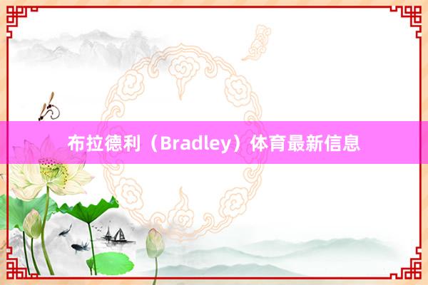 布拉德利（Bradley）体育最新信息