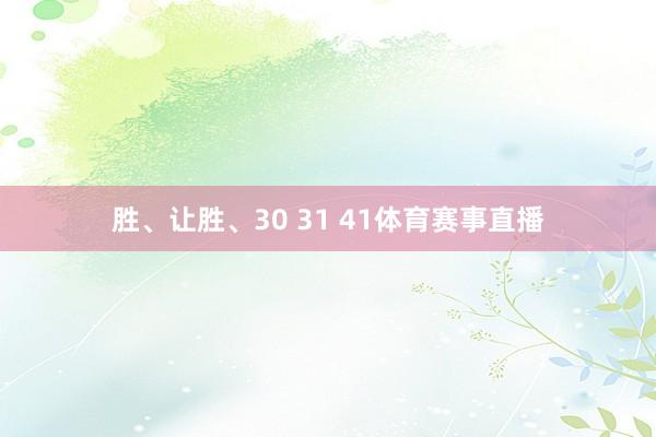胜、让胜、30 31 41体育赛事直播
