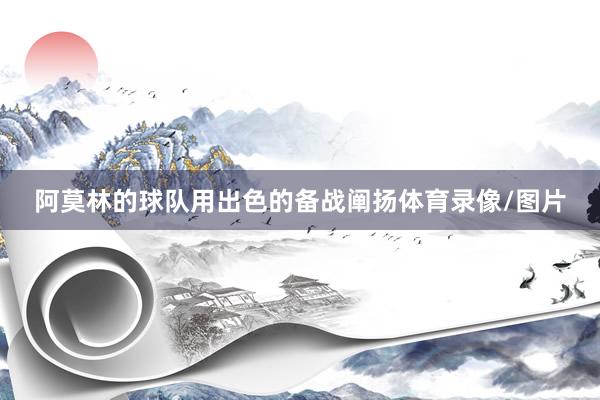 阿莫林的球队用出色的备战阐扬体育录像/图片