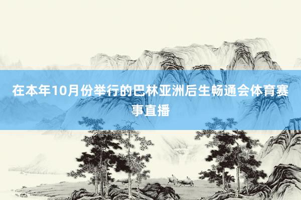 在本年10月份举行的巴林亚洲后生畅通会体育赛事直播