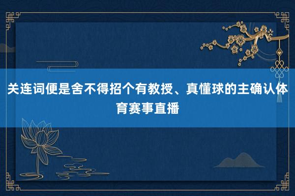 关连词便是舍不得招个有教授、真懂球的主确认体育赛事直播