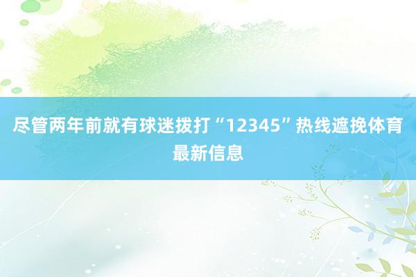 尽管两年前就有球迷拨打“12345”热线遮挽体育最新信息
