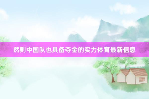 然则中国队也具备夺金的实力体育最新信息