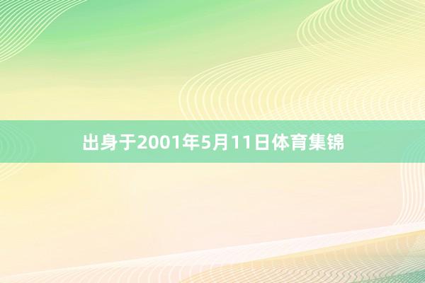 出身于2001年5月11日体育集锦