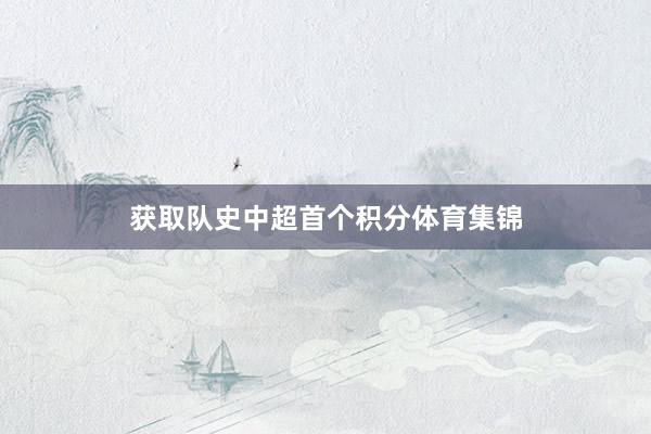 获取队史中超首个积分体育集锦