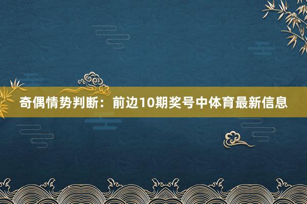 奇偶情势判断:前边10期奖号中体育最新信息