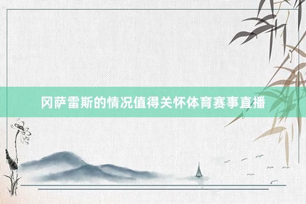 冈萨雷斯的情况值得关怀体育赛事直播
