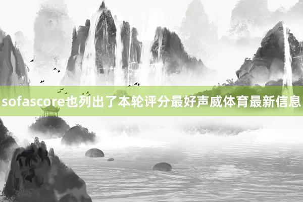 sofascore也列出了本轮评分最好声威体育最新信息