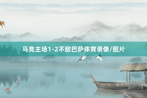 马竞主场1-2不敌巴萨体育录像/图片