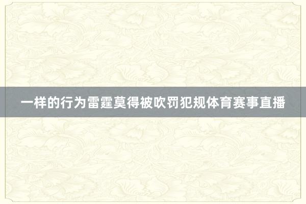 一样的行为雷霆莫得被吹罚犯规体育赛事直播