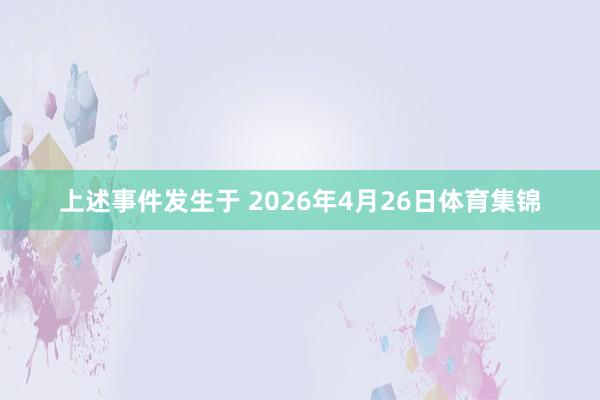 上述事件发生于 2026年4月26日体育集锦