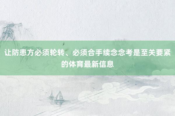 让防患方必须轮转、必须合手续念念考是至关要紧的体育最新信息