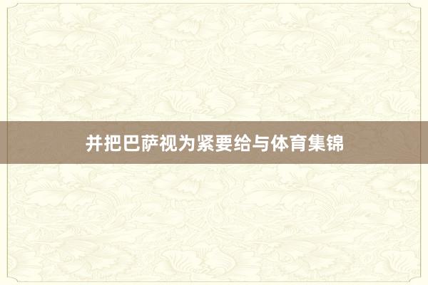并把巴萨视为紧要给与体育集锦